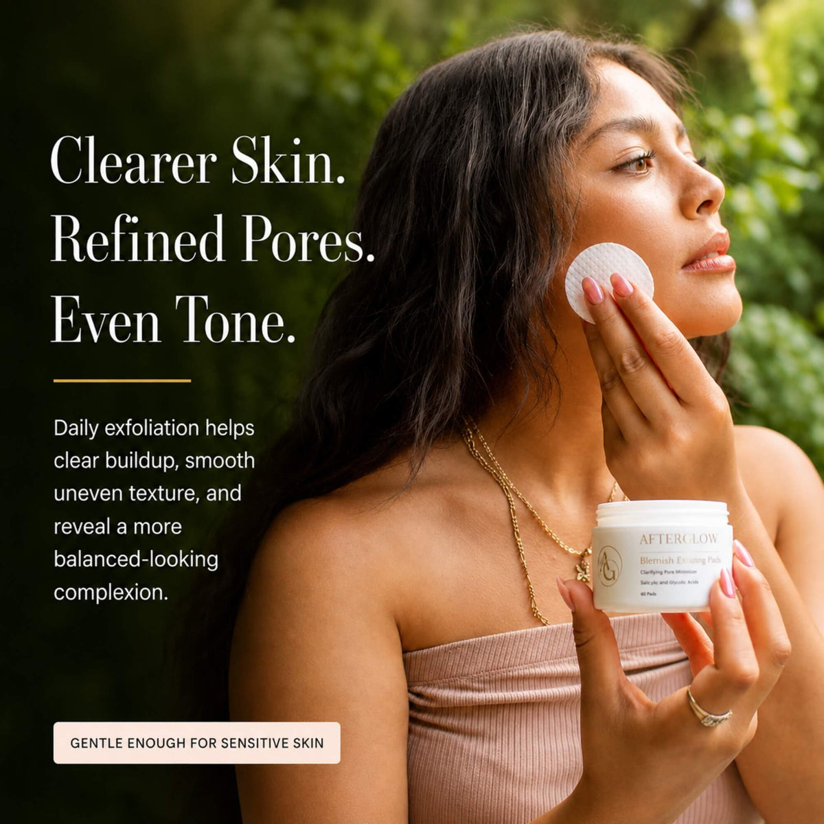 A woman outdoors holds a white cosmetic jar labeled Afterglow while applying a cleansing pad to her face. Large text on the left reads, 'Clearer Skin. Refined Pores. Even Tone.'